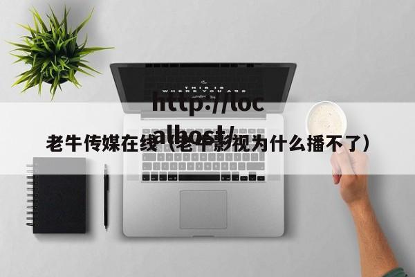 老牛传媒在线（老牛影视为什么播不了）