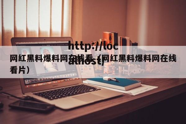 网红黑料爆料网在线看（网红黑料爆料网在线看片）
